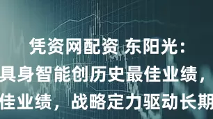凭资网配资 东阳光：液冷叠加具身智能创历史最佳业绩，战略定力驱动长期主义