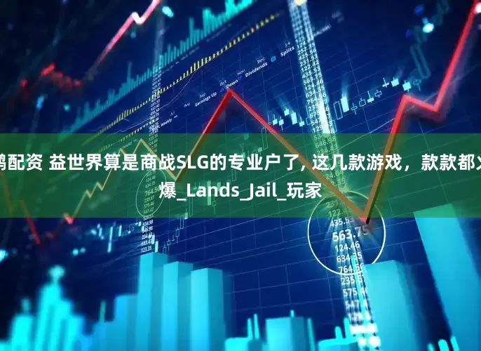 鹏配资 益世界算是商战SLG的专业户了, 这几款游戏，款款都火爆_Lands_Jail_玩家