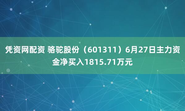 凭资网配资 骆驼股份（601311）6月27日主力资金净买入1815.71万元
